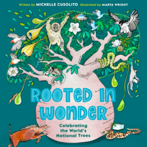 book cover for Rooted in Wonder: Celebrating the World’s National Trees illustrated by Marya Wright, written by Michelle Cusolito