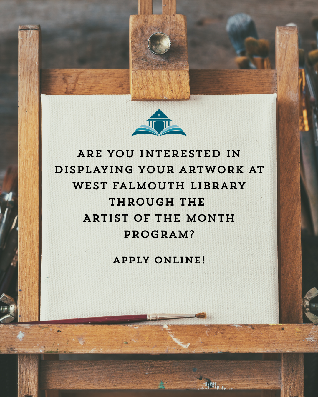 an easel with the words " Are you interested in displaying your artwork at West Falmouth Library through the Artist of the Month program? Apply Online!"